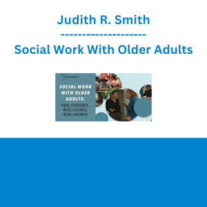 Judith R. Smith - Social Work With Older Adults: Real Students, Real Clients, Real Growth