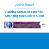 Judith Swack - Clearing Curses in Seconds - Changing Bad Luck to Good
