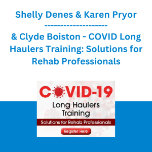Karen Pryor, Shelly Denes & Clyde Boiston - COVID Long Haulers Training: Solutions for Rehab Professionals