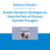 Kathryn Gordon - Burden No More: Strategies to Ease the Pain of Chronic Suicidal Thoughts