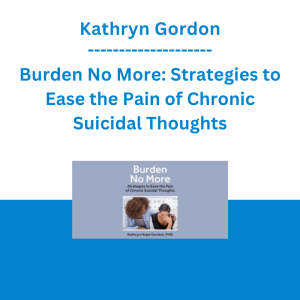 Kathryn Gordon - Burden No More: Strategies to Ease the Pain of Chronic Suicidal Thoughts
