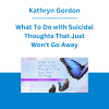 Kathryn Gordon - What To Do with Suicidal Thoughts That Just Won't Go Away