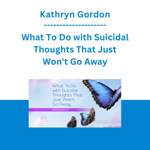 Kathryn Gordon - What To Do with Suicidal Thoughts That Just Won't Go Away