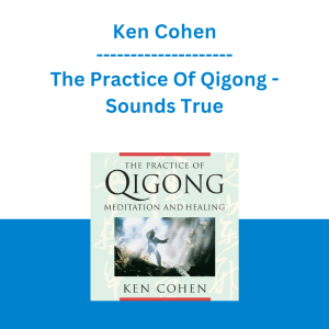 Ken Cohen - The Practice Of Qigong - Sounds True