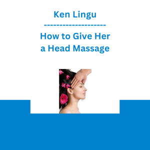 Ken Lingu - How to Give Her a Head Massage
