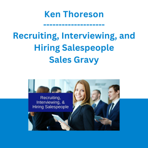 Ken Thoreson - Recruiting, Interviewing, and Hiring Salespeople - Sales Gravy