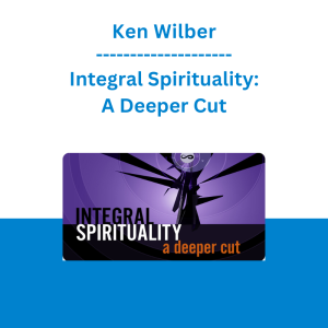 Ken Wilber - Integral Spirituality: A Deeper Cut