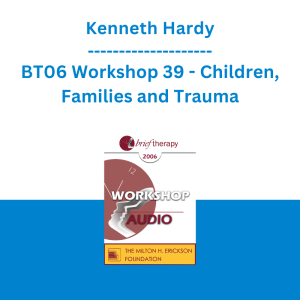 Kenneth Hardy - BT06 Workshop 39 - Children, Families and Trauma: A Relational Approach
