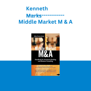 Kenneth Marks - Middle Market M & A: Handbook for Investment Banking and Business Consulting (1st Edition)
