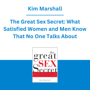 Kim Marshall - The Great Sex Secret: What Satisfied Women and Men Know That No One Talks About