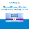 Kim Murphy - Maternal Newborn Nursing Certification Exam Prep Course: Your Guide to Passing the RNC-MNN® Exam
