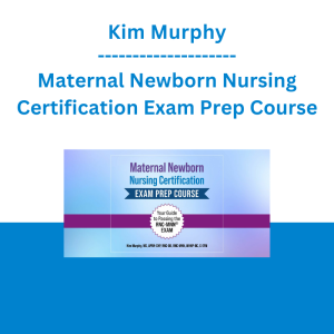 Kim Murphy - Maternal Newborn Nursing Certification Exam Prep Course: Your Guide to Passing the RNC-MNN® Exam