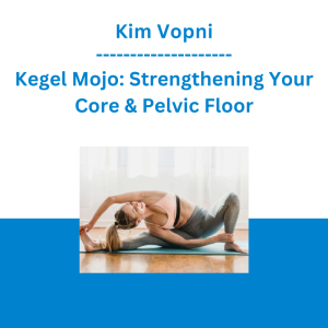 Kim Vopni - Kegel Mojo: Strengthening Your Core & Pelvic Floor