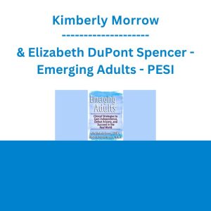 Kimberly Morrow & Elizabeth DuPont Spencer - Emerging Adults: Clinical Strategies to Gain Independence, Defeat Anxiety and Succeed in the Real World - PESI