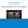 Larry Jordan - Apple Final Cut Pro X: In-Depth