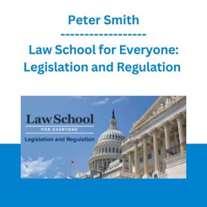 Law School for Everyone: Legislation and Regulation - Peter Smith