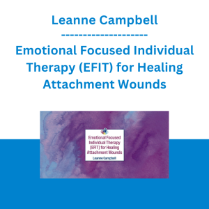 Leanne Campbell - Emotional Focused Individual Therapy (EFIT) for Healing Attachment Wounds