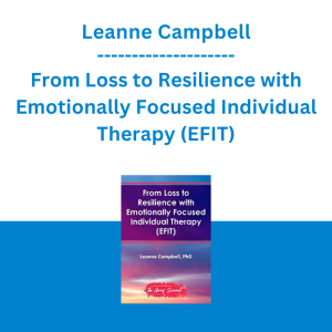 Leanne Campbell - From Loss to Resilience with Emotionally Focused Individual Therapy (EFIT)