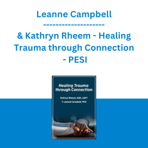 Leanne Campbell & Kathryn Rheem - Healing Trauma through Connection - PESI