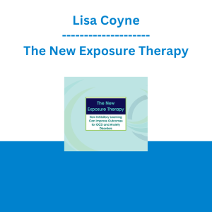 Lisa Coyne - The New Exposure Therapy: How Inhibitory Learning Can Improve Outcomes for OCD and Anxiety Disorders - PESI