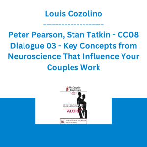 Louis Cozolino, Peter Pearson, Stan Tatkin - CC08 Dialogue 03 - Key Concepts from Neuroscience That Influence Your Couples Work
