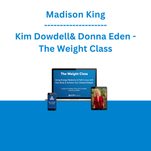 Madison King, Kim Dowdell & Donna Eden - The Weight Class: Using Energy Medicine to Fall in Love with Your Body & Achieve Your Desired Weight