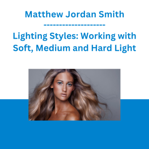 Matthew Jordan Smith - Lighting Styles: Working with Soft, Medium and Hard Light