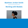 Matthew Jordan Smith - Working with Models