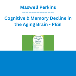 Maxwell Perkins - Cognitive & Memory Decline in the Aging Brain: Effective Assessment & Intervention - PESI