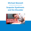 Michael Maxwell - Scapular Dyskinesis and the Shoulder: A Clinical & Critical Review