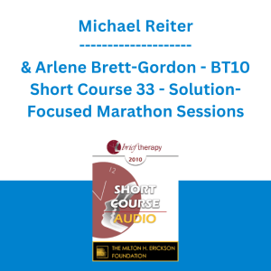 Michael Reiter & Arlene Brett-Gordon - BT10 Short Course 33 - Solution-Focused Marathon Sessions