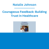 Natalie Johnson - Courageous Feedback: Building Trust in Healthcare: Tools to Communicate with Conviction, Clarity, and Kindness