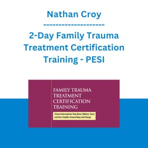 Nathan Croy - 2-Day Family Trauma Treatment Certification Training: Clinical Interventions That Move Children, Teens and Their Families Toward Hope and Change - PESI