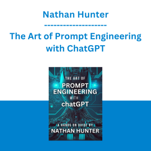 Nathan Hunter - The Art of Prompt Engineering with ChatGPT