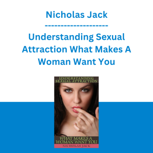 Nicholas Jack - Understanding Sexual Attraction What Makes A Woman Want You