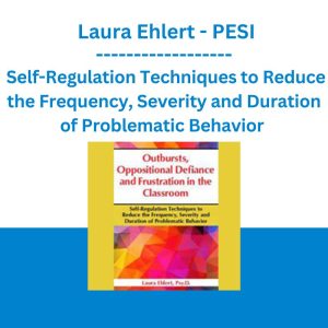 Outbursts, Oppositional Defiance and Frustration in the Classroom: Self-Regulation Techniques to Reduce the Frequency, Severity and Duration of Problematic Behavior - Laura Ehlert - PESI