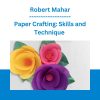 Paper Crafting: Skills and Technique - Robert Mahar