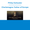 Philip Daileader - Charlemagne: Father of Europe