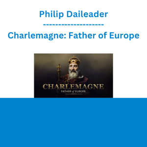Philip Daileader - Charlemagne: Father of Europe