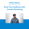 Philip Ebiner - Grow Your Audience with Youtube Marketing