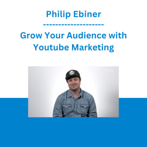 Philip Ebiner - Grow Your Audience with Youtube Marketing