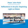 Reflections in Acrylic: Depicting Light on Water - Peter John Reid