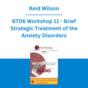Reid Wilson - BT06 Workshop 11 - Brief Strategic Treatment of the Anxiety Disorders