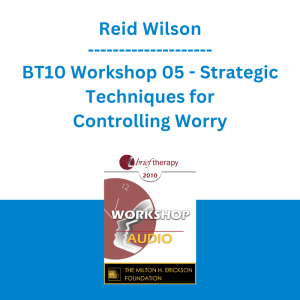 Reid Wilson - BT10 Workshop 05 - Strategic Techniques for Controlling Worry