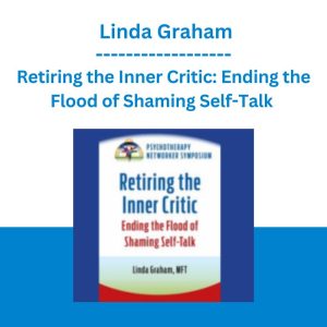 Retiring the Inner Critic: Ending the Flood of Shaming Self-Talk - Linda Graham