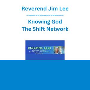 Reverend Jim Lee - Knowing God - The Shift Network