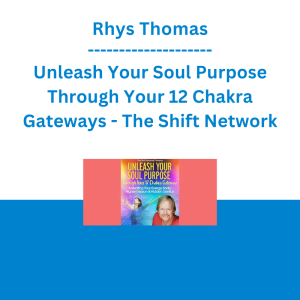 Rhys Thomas - Unleash Your Soul Purpose Through Your 12 Chakra Gateways - The Shift Network