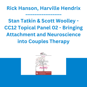 Rick Hanson, Harville Hendrix, Stan Tatkin & Scott Woolley - CC12 Topical Panel 02 - Bringing Attachment and Neuroscience into Couples Therapy: Benefits, Challenges, and Pitfalls