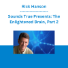 Rick Hanson - Sounds True Presents: The Enlightened Brain, Part 2