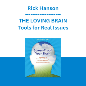 Rick Hanson - THE LOVING BRAIN - Tools for Real Issues